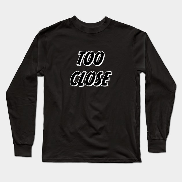 Too Close Funny saying Long Sleeve T-Shirt by Dead but Adorable by Nonsense and Relish